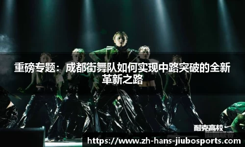 重磅专题：成都街舞队如何实现中路突破的全新革新之路